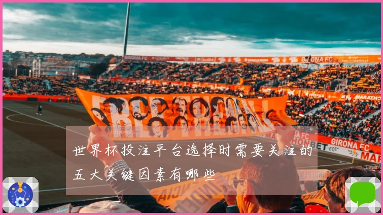 世界杯投注平台选择时需要关注的五大关键因素有哪些