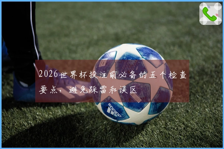 2026世界杯投注前必备的五个检查要点，避免踩雷和误区