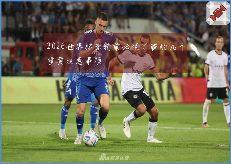 2026世界杯竞猜前必须了解的几个重要注意事项