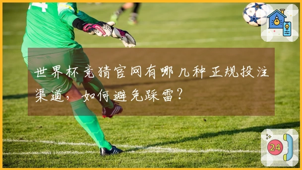 世界杯竞猜官网有哪几种正规投注渠道，如何避免踩雷？
