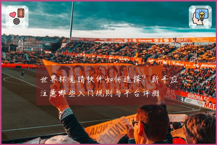 世界杯竞猜软件如何选择？新手应注意哪些入门规则与平台评测