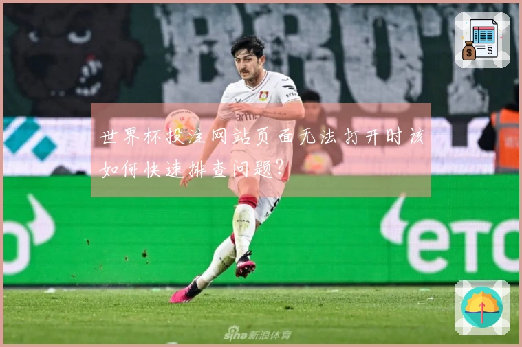 世界杯投注网站页面无法打开时该如何快速排查问题？